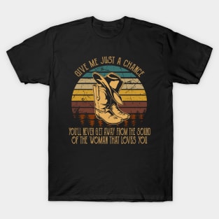 Give Me Just A Chance You'll Never Get Away From The Sound Of The Woman That Loves You Classic Cowboy Hat T-Shirt